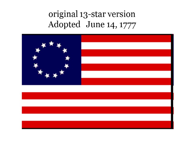 original 13-star version Adopted June 14, 1777